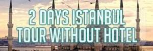 2 days Istanbul tour without hotel